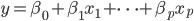  y = \beta_0 + \beta_1x_1 + \cdots + \beta_px_p 